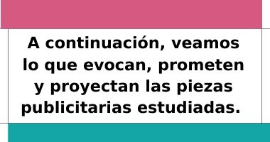 A continuación, veamos lo que evocan, prometen y proyectan las piezas publicitarias estudiadas